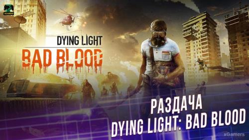 Халява: Раздача – Dying Light: Bad Blood