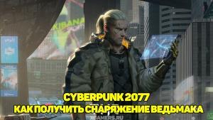 Как получить снаряжение Ведьмака в Cyberpunk 2077 
